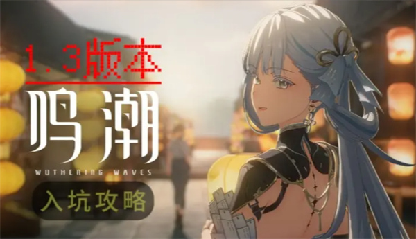 鸣潮 1.3 版本全攻略：快速上手游玩指引