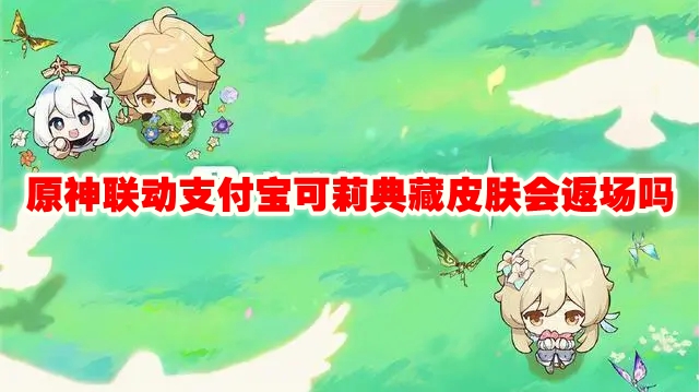 《原神》与支付宝合作可莉典藏皮肤，是否将再次上线？