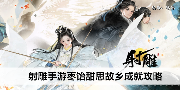 射雕手游:  轻松玩转枣怡甜思故乡成就