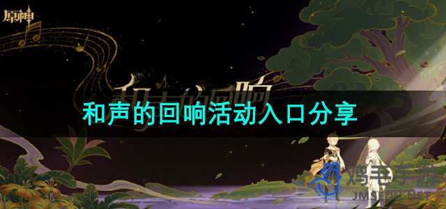探索《原神》声之回响活动：全方位活动入口攻略分享