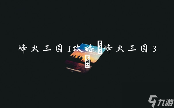 三国策略游戏攻略：烽火三国1深度解析