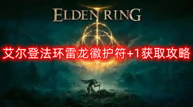 《艾尔登法环：雷龙徽护符+1高效获取方法揭秘》