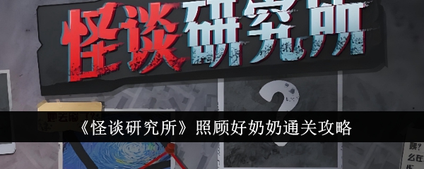 怪谈研究所：奶奶照顾攻略，轻松通关秘籍揭秘