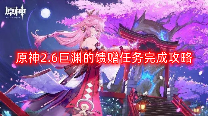 原神2.6版本巨渊馈赠任务攻略详解