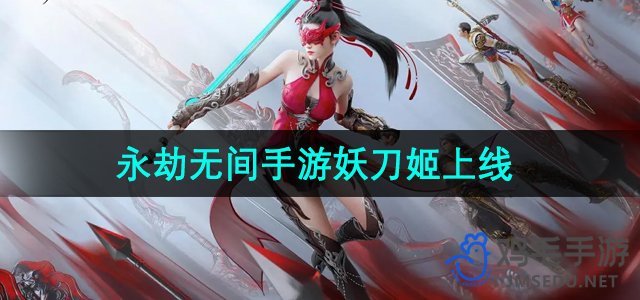 《永劫无间手游》妖刀姬角色上线时间公布