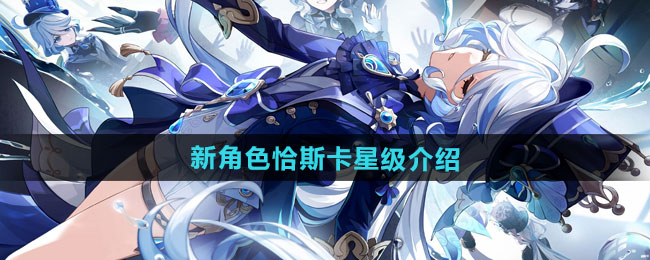 《原神》恰斯卡技能解析&强度评级