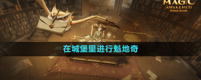 《哈利波特：魔法觉醒》城堡魁地奇活动地点揭秘