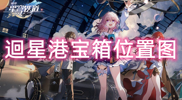 崩坏星穹铁道：迴星港宝箱攻略大全，轻松收集无压力