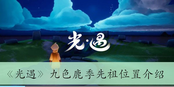 《九色鹿季先祖在《光遇》中的位置详解》