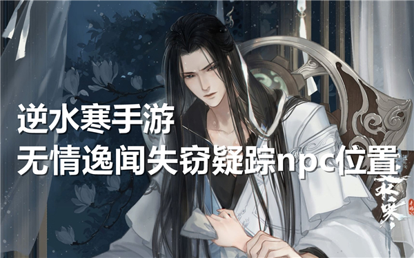 《逆水寒手游》无情逸闻NPC藏身处地图一览