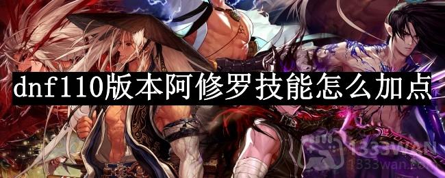 《DNF》110级阿修罗职业加点心得分享攻略