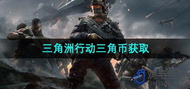《探索三角币获取途径：三角洲行动攻略揭秘》