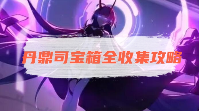 崩坏星穹铁道 - 丹鼎司宝箱位置图解及获取指南