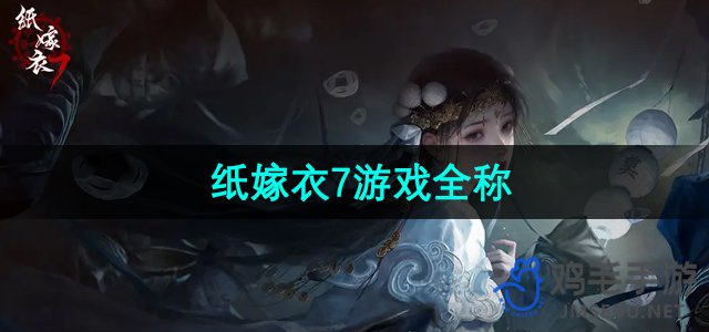 《纸嫁衣7》游戏名称与详细内容解析