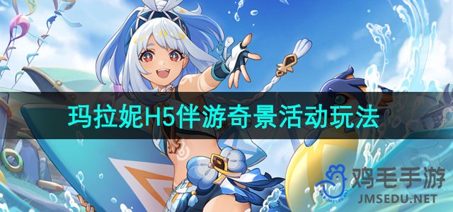 《原神》玛拉妮H5活动玩法揭秘：伴游奇景体验攻略
