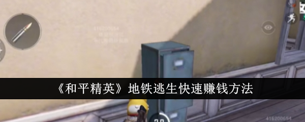 《地铁逃生：和平精英高效赚钱技巧解析》